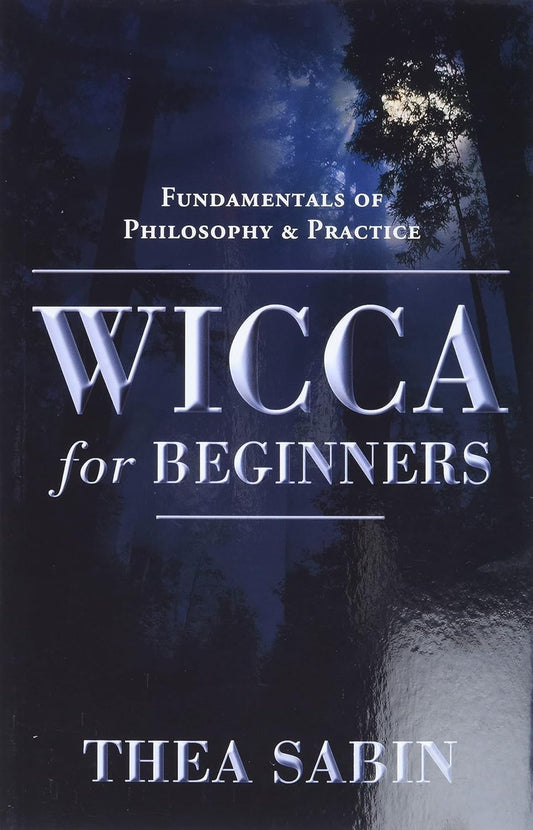 Wicca for Beginners: Fundamentals of Philosophy & Practice